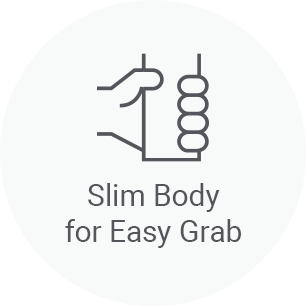 Slim body for easy grab